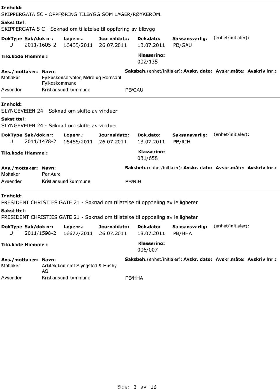 : Mottaker Fylkeskonservator, Møre og Romsdal Fylkeskommune PB/GA SLYNGEVEEN 24 - Søknad om skifte av vinduer SLYNGEVEEN 24 - Søknad om skifte av vinduer 2011/1478-2 16466/2011 13.07.