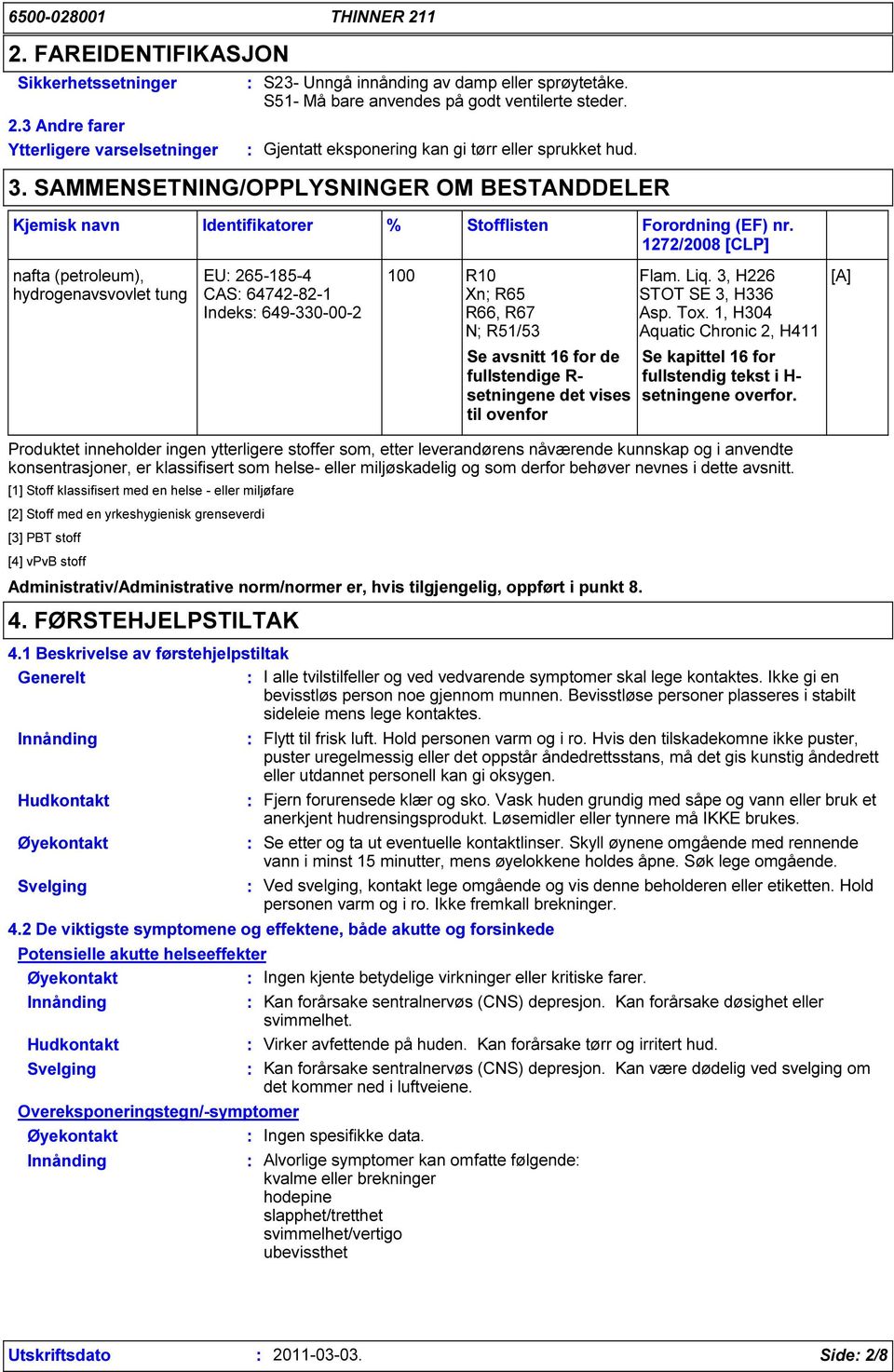 1272/2008 [CLP] nafta (petroleum), hydrogenavsvovlet tung EU 265-185-4 CAS 64742-82-1 Indeks 649-330-00-2 100 R10 Xn; R65 R66, R67 N; R51/53 Flam. Liq. 3, H226 STOT SE 3, H336 Asp. Tox.