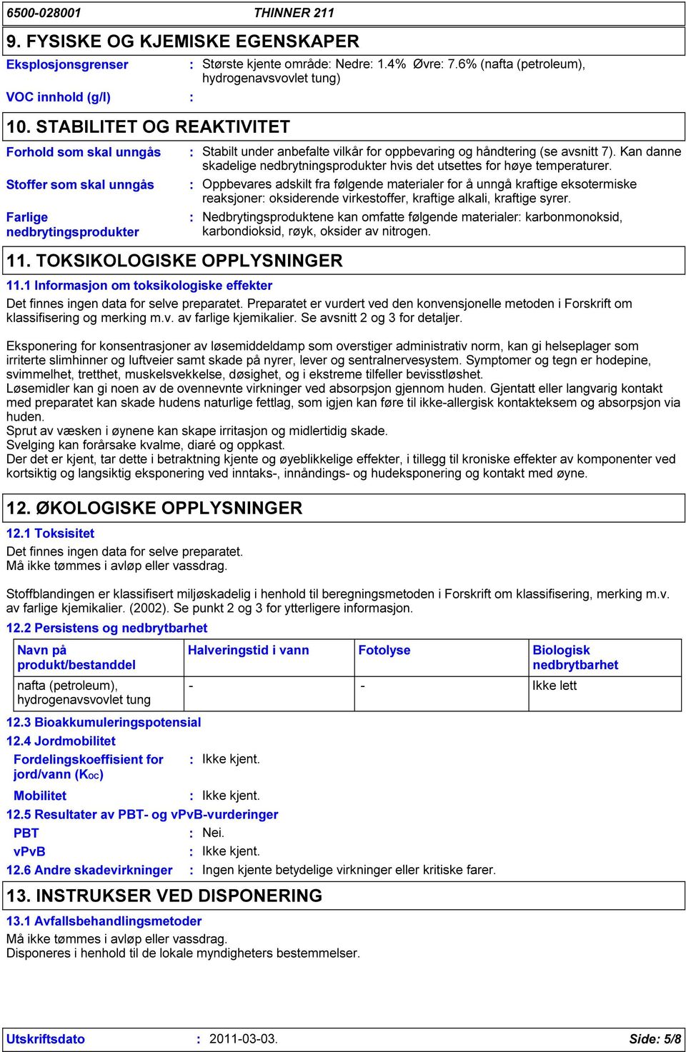 Kan danne skadelige nedbrytningsprodukter hvis det utsettes for høye temperaturer.