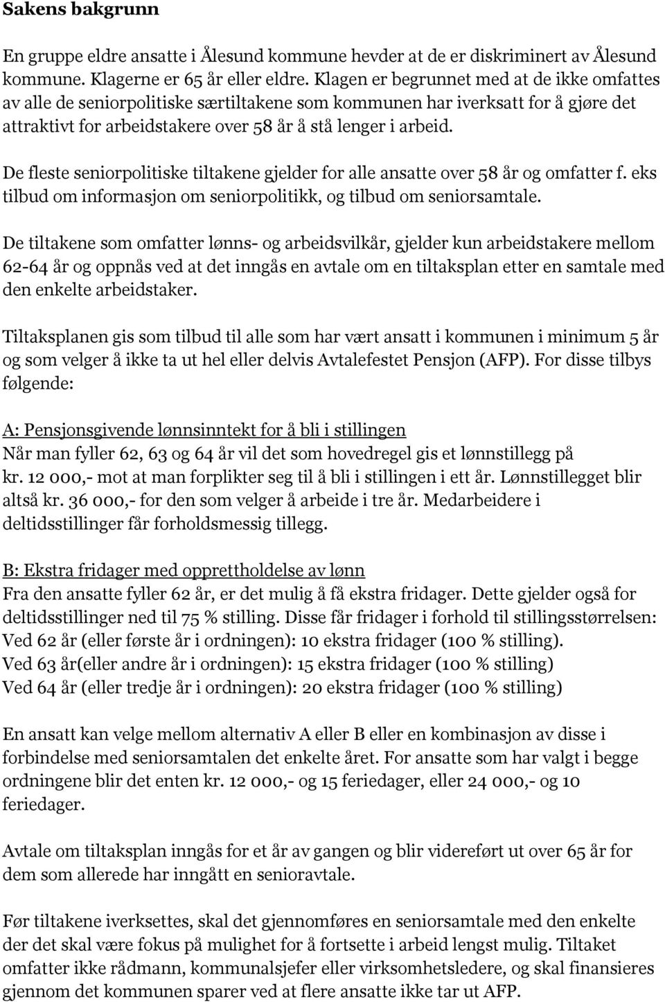 De fleste seniorpolitiske tiltakene gjelder for alle ansatte over 58 år og omfatter f. eks tilbud om informasjon om seniorpolitikk, og tilbud om seniorsamtale.