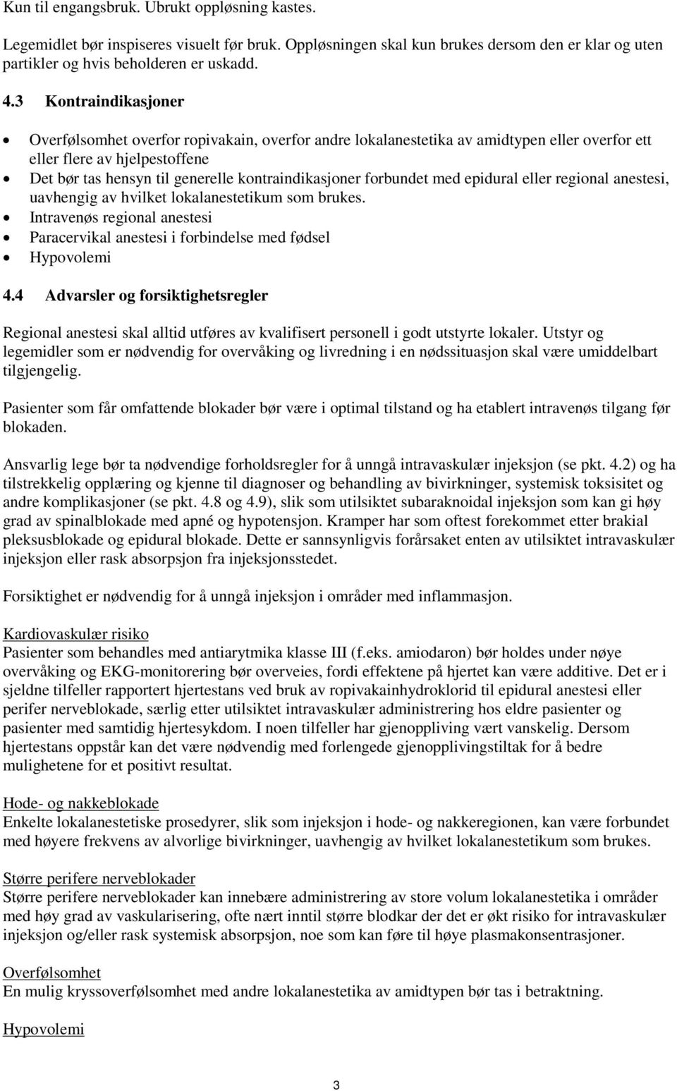 forbundet med epidural eller regional anestesi, uavhengig av hvilket lokalanestetikum som brukes. Intravenøs regional anestesi Paracervikal anestesi i forbindelse med fødsel Hypovolemi 4.