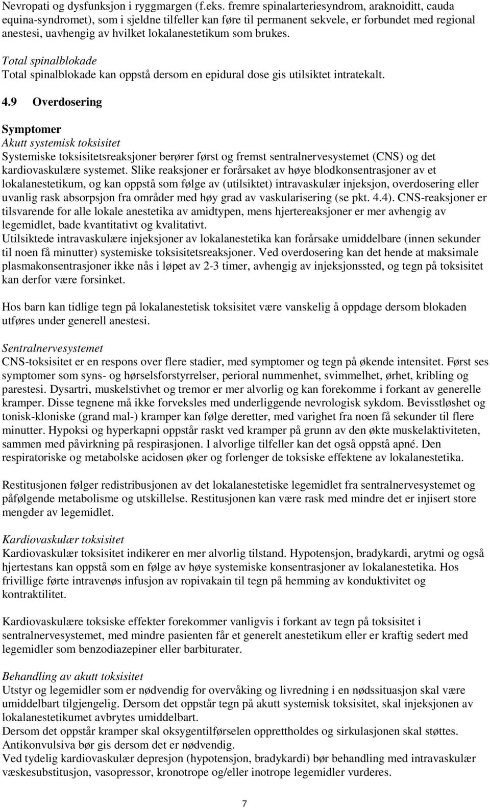 som brukes. Total spinalblokade Total spinalblokade kan oppstå dersom en epidural dose gis utilsiktet intratekalt. 4.