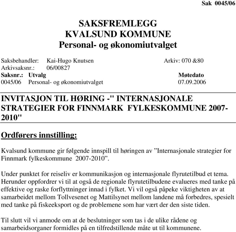 2006 INVITASJON TIL HØRING -" INTERNASJONALE STRATEGIER FOR FINNMARK FYLKESKOMMUNE 2007-2010" Ordførers innstilling: Kvalsund kommune gir følgende innspill til høringen av Internasjonale strategier