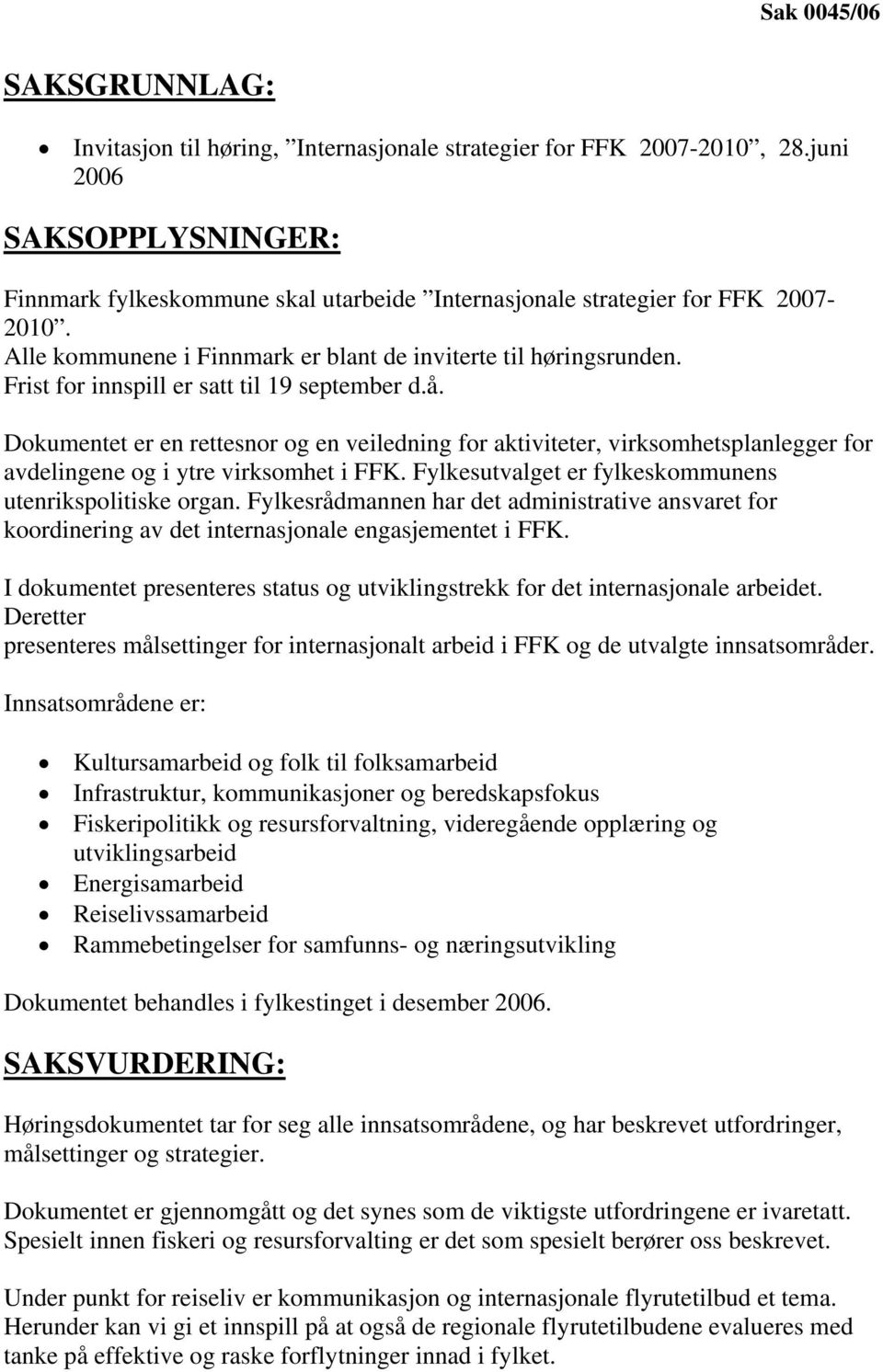 Frist for innspill er satt til 19 september d.å. Dokumentet er en rettesnor og en veiledning for aktiviteter, virksomhetsplanlegger for avdelingene og i ytre virksomhet i FFK.