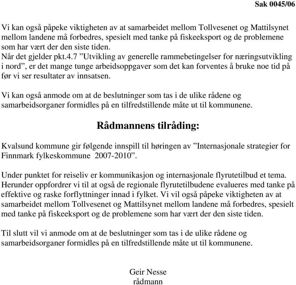 7 Utvikling av generelle rammebetingelser for næringsutvikling i nord, er det mange tunge arbeidsoppgaver som det kan forventes å bruke noe tid på før vi ser resultater av innsatsen.