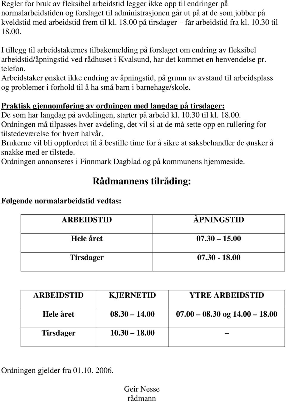 telefon. Arbeidstaker ønsket ikke endring av åpningstid, på grunn av avstand til arbeidsplass og problemer i forhold til å ha små barn i barnehage/skole.