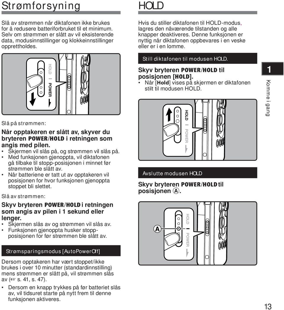 HOLD Hvis du stiller diktafonen til HOLD-modus, lagres den nåværende tilstanden og alle knapper deaktiveres. Denne funksjonen er nyttig når diktafonen oppbevares i en veske eller er i en lomme.