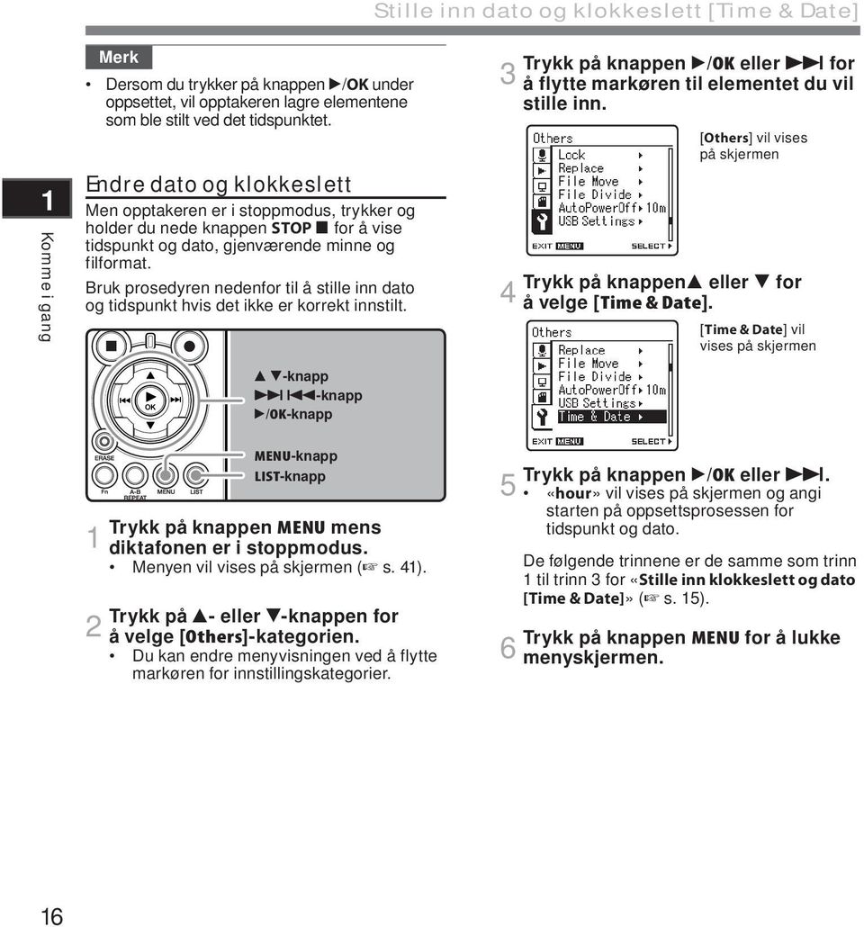 Bruk prosedyren nedenfor til å stille inn dato og tidspunkt hvis det ikke er korrekt innstilt. Trykk på knappen `/OK eller 9 for 3 å flytte markøren til elementet du vil stille inn.