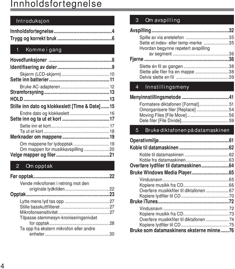 .. 7 Ta ut et kort... 8 Merknader om mappene...9 Om mappene for lydopptak... 9 Om mappen for musikkavspilling...20 Velge mapper og filer...2 2 Om opptak Før opptak.