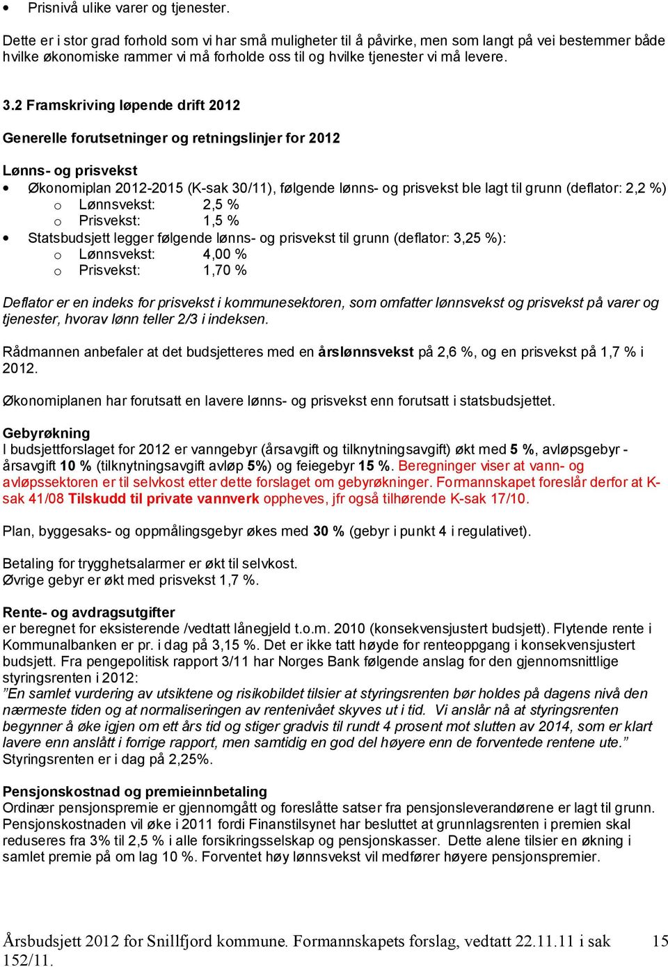 2 Framskriving løpende drift 2012 Generelle forutsetninger og retningslinjer for 2012 Lønns og prisvekst Økonomiplan 20122015 (Ksak 30/11), følgende lønns og prisvekst ble lagt til grunn (deflator: