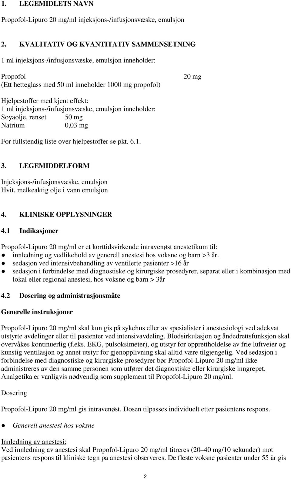 ml injeksjons-/infusjonsvæske, emulsjon inneholder: Soyaolje, renset 50 mg Natrium 0,03 mg For fullstendig liste over hjelpestoffer se pkt. 6.1. 3.