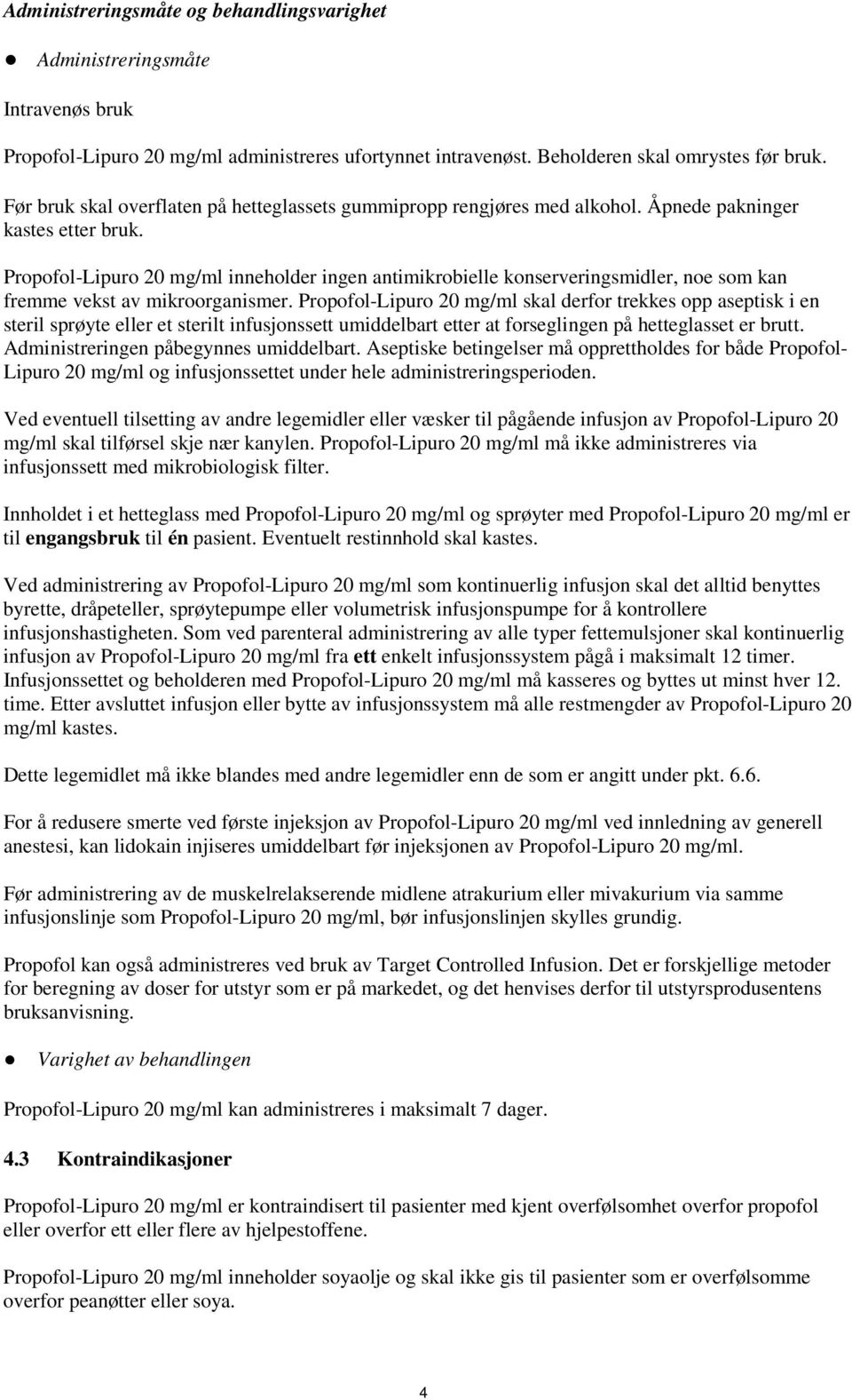 Propofol-Lipuro 20 mg/ml inneholder ingen antimikrobielle konserveringsmidler, noe som kan fremme vekst av mikroorganismer.