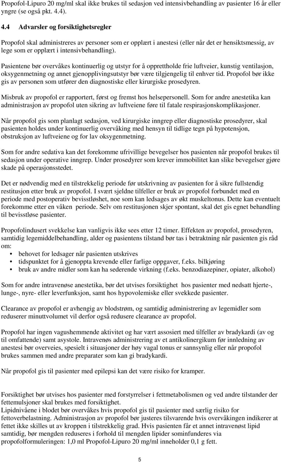 Pasientene bør overvåkes kontinuerlig og utstyr for å opprettholde frie luftveier, kunstig ventilasjon, oksygenmetning og annet gjenopplivingsutstyr bør være tilgjengelig til enhver tid.