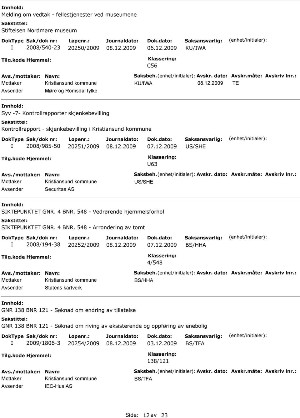 måte: Avskriv lnr.: S/SH Securitas AS SKTPNKTT GNR. 4 BNR. 548 - Vedrørende hjemmelsforhol SKTPNKTT GNR. 4 BNR. 548 - Arrondering av tomt 2008/194-38 20252/2009 BS/HHA 4/548 Avs.