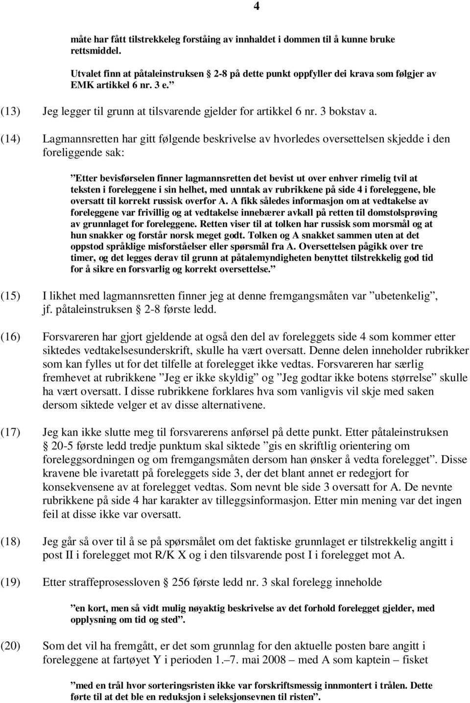 (14) Lagmannsretten har gitt følgende beskrivelse av hvorledes oversettelsen skjedde i den foreliggende sak: Etter bevisførselen finner lagmannsretten det bevist ut over enhver rimelig tvil at