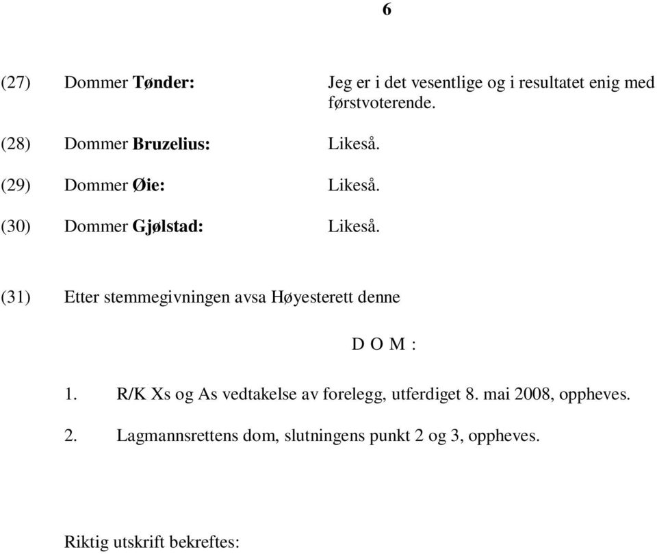 (31) Etter stemmegivningen avsa Høyesterett denne D O M : 1.