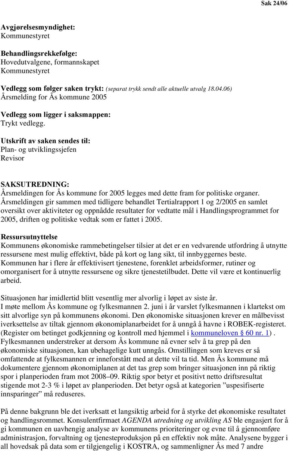 Utskrift av saken sendes til: Plan- og utviklingssjefen Revisor SAKSUTREDNING: Årsmeldingen for Ås kommune for 2005 legges med dette fram for politiske organer.