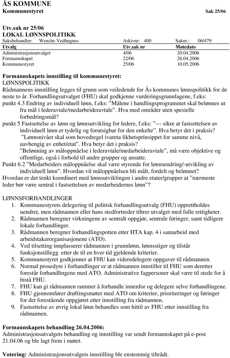 2006 Formannskapets innstilling til kommunestyret: LØNNSPOLITIKK Rådmannens innstilling legges til grunn som veiledende for Ås kommunes lønnspolitikk for de neste to år.