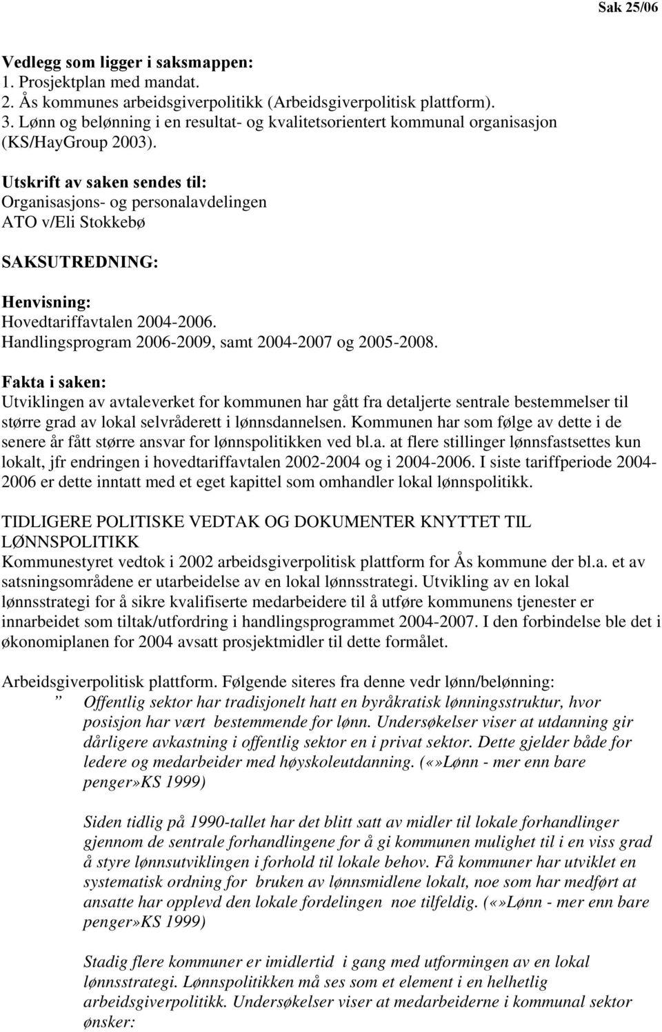 Utskrift av saken sendes til: Organisasjons- og personalavdelingen ATO v/eli Stokkebø SAKSUTREDNING: Henvisning: Hovedtariffavtalen 2004-2006. Handlingsprogram 2006-2009, samt 2004-2007 og 2005-2008.