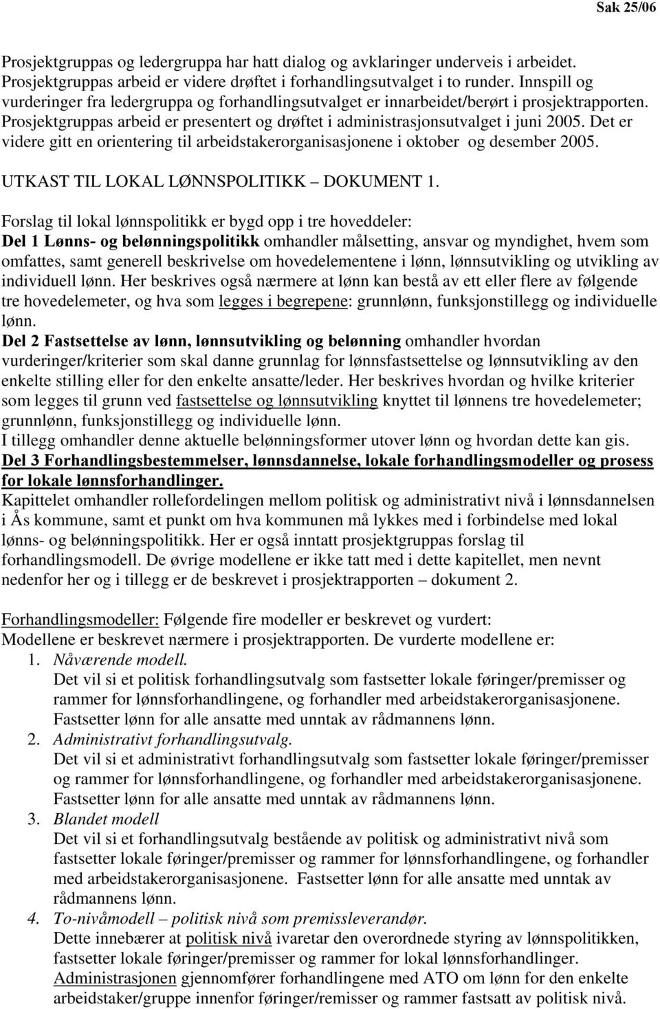 Det er videre gitt en orientering til arbeidstakerorganisasjonene i oktober og desember 2005. UTKAST TIL LOKAL LØNNSPOLITIKK DOKUMENT 1.