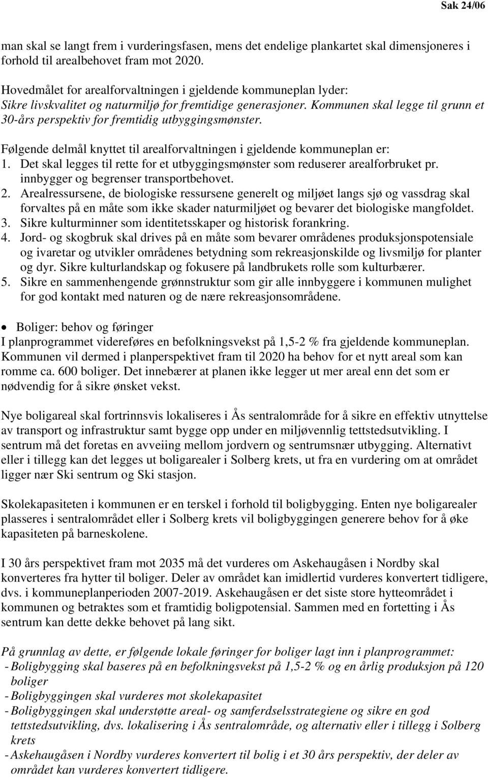 Kommunen skal legge til grunn et 30-års perspektiv for fremtidig utbyggingsmønster. Følgende delmål knyttet til arealforvaltningen i gjeldende kommuneplan er: 1.