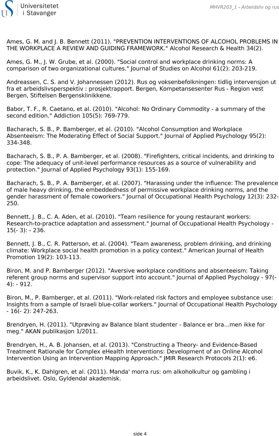 Johannessen (2012). Rus og voksenbefolkningen: tidlig intervensjon ut fra et arbeidslivsperspektiv : prosjektrapport. Bergen, Kompetansesenter Rus - Region vest Bergen, Stiftelsen Bergensklinikkene.