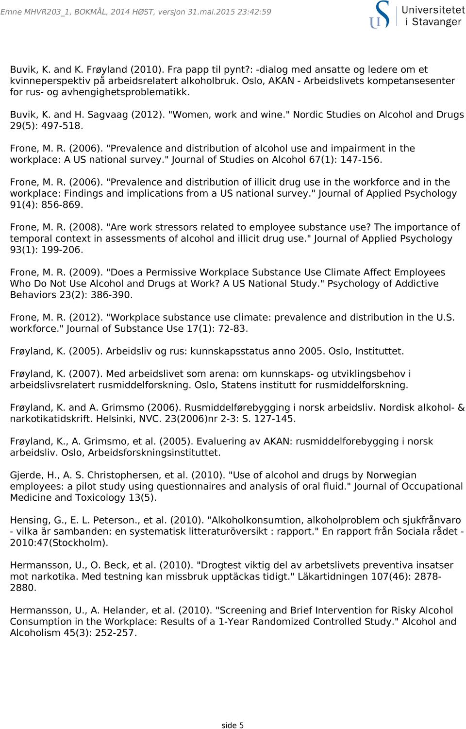 R. (2006). "Prevalence and distribution of alcohol use and impairment in the workplace: A US national survey." Journal of Studies on Alcohol 67(1): 147-156. Frone, M. R. (2006). "Prevalence and distribution of illicit drug use in the workforce and in the workplace: Findings and implications from a US national survey.