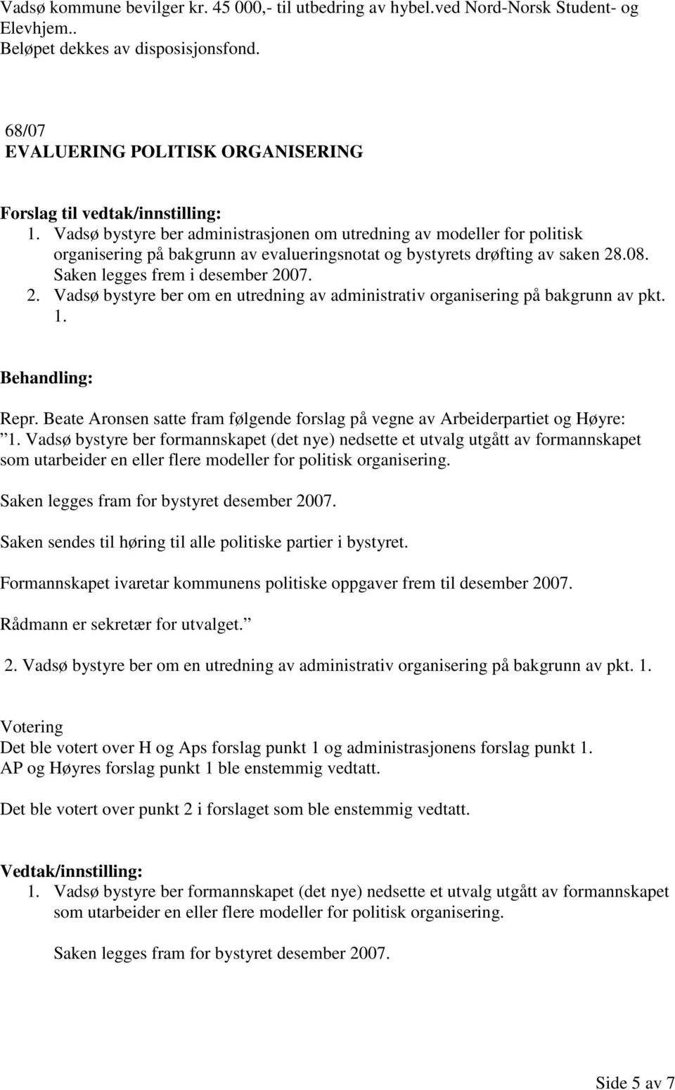 .08. Saken legges frem i desember 2007. 2. Vadsø bystyre ber om en utredning av administrativ organisering på bakgrunn av pkt. 1. Repr.