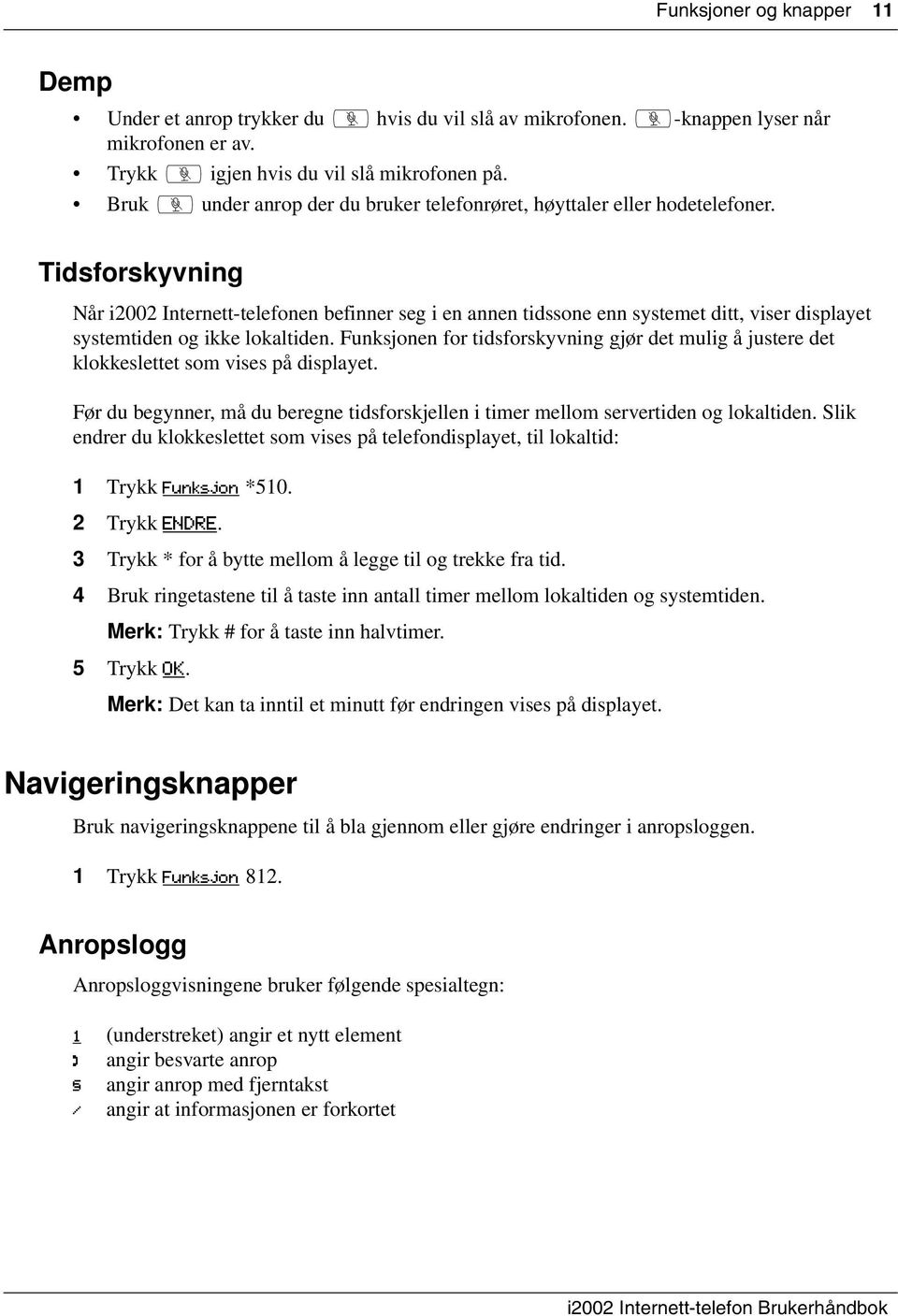 Tidsforskyvning Når i2002 Internett-telefonen befinner seg i en annen tidssone enn systemet ditt, viser displayet systemtiden og ikke lokaltiden.