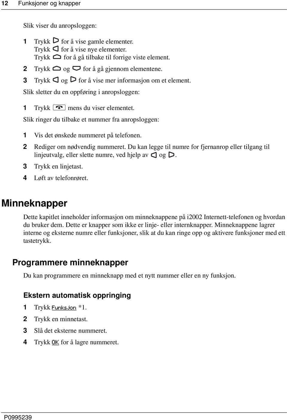 Slik ringer du tilbake et nummer fra anropsloggen: 1 Vis det ønskede nummeret på telefonen. 2 Rediger om nødvendig nummeret.