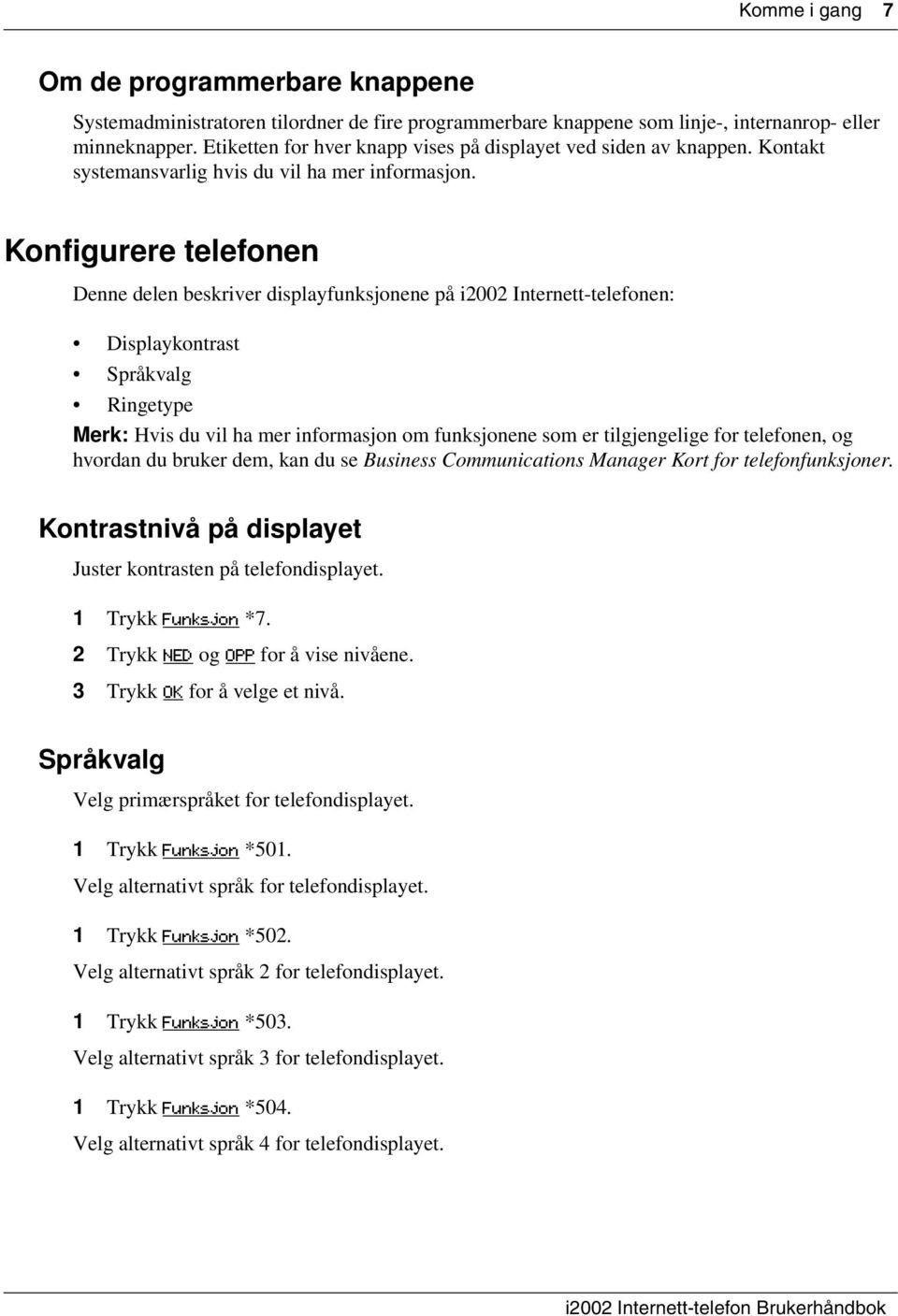 Konfigurere telefonen Denne delen beskriver displayfunksjonene på i2002 Internett-telefonen: Displaykontrast Språkvalg Ringetype Merk: Hvis du vil ha mer informasjon om funksjonene som er