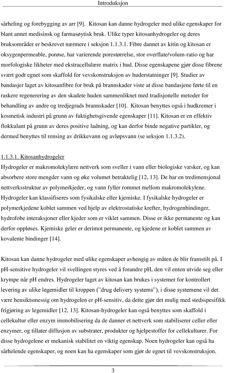 1.3.1. Fibre dannet av kitin og kitosan er oksygenpermeable, porøse, har varierende porestørrelse, stor overflate/volum-ratio og har morfologiske likheter med ekstracellulære matrix i hud.