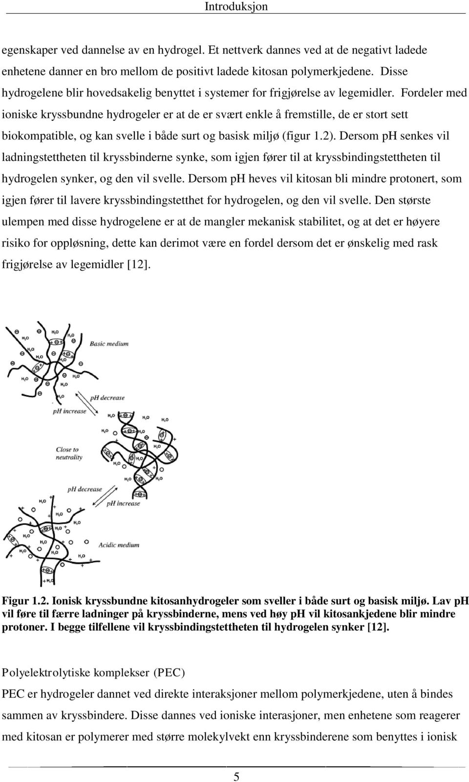 Fordeler med ioniske kryssbundne hydrogeler er at de er svært enkle å fremstille, de er stort sett biokompatible, og kan svelle i både surt og basisk miljø (figur 1.2).