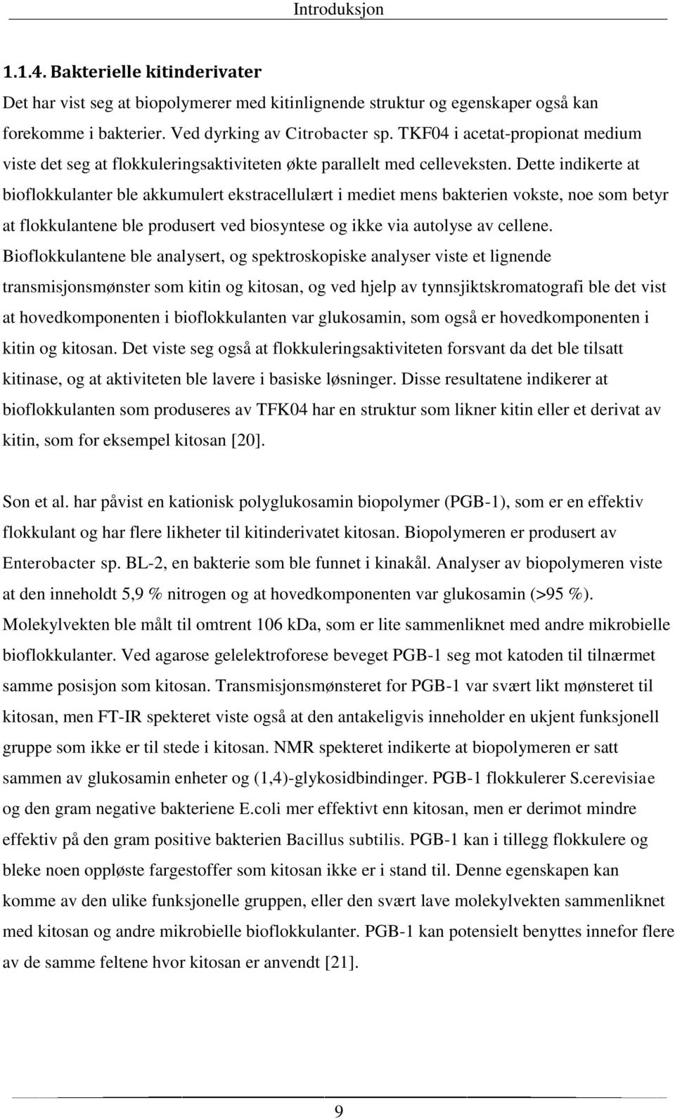 Dette indikerte at bioflokkulanter ble akkumulert ekstracellulært i mediet mens bakterien vokste, noe som betyr at flokkulantene ble produsert ved biosyntese og ikke via autolyse av cellene.