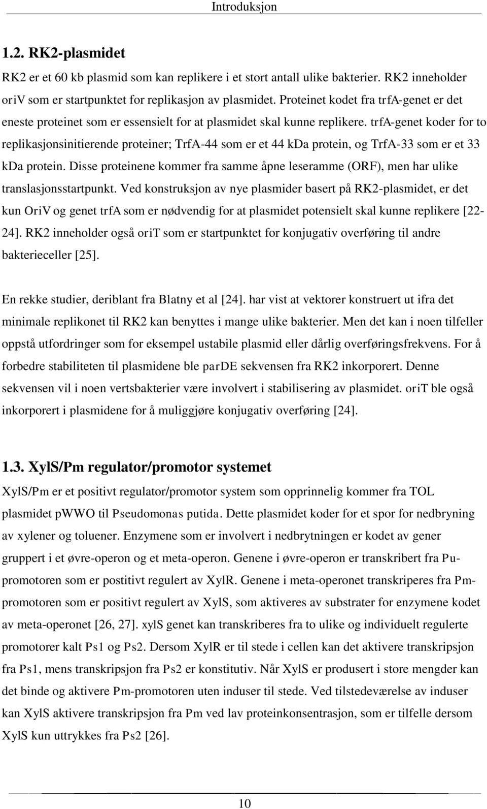 trfa-genet koder for to replikasjonsinitierende proteiner; TrfA-44 som er et 44 kda protein, og TrfA-33 som er et 33 kda protein.