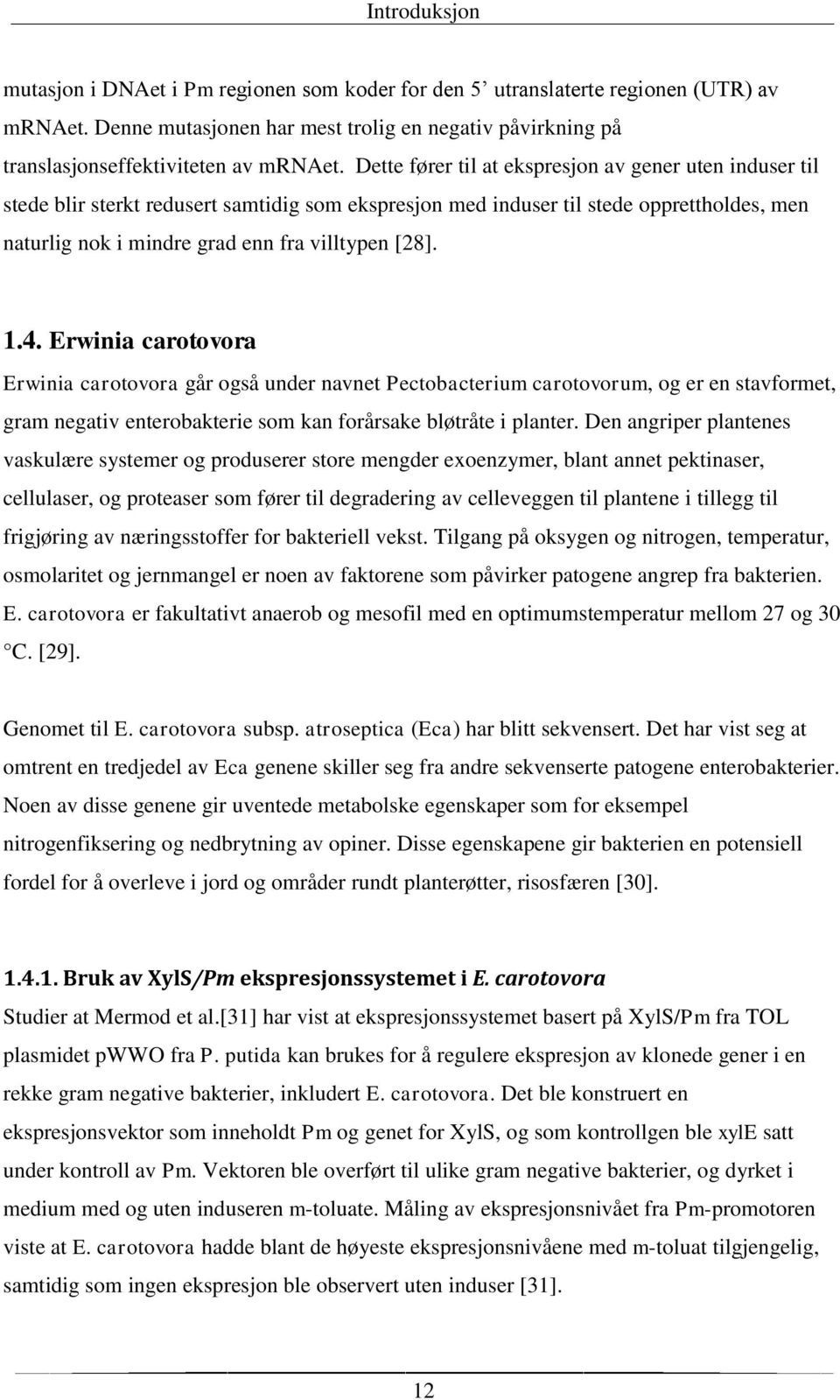 1.4. Erwinia carotovora Erwinia carotovora går også under navnet Pectobacterium carotovorum, og er en stavformet, gram negativ enterobakterie som kan forårsake bløtråte i planter.