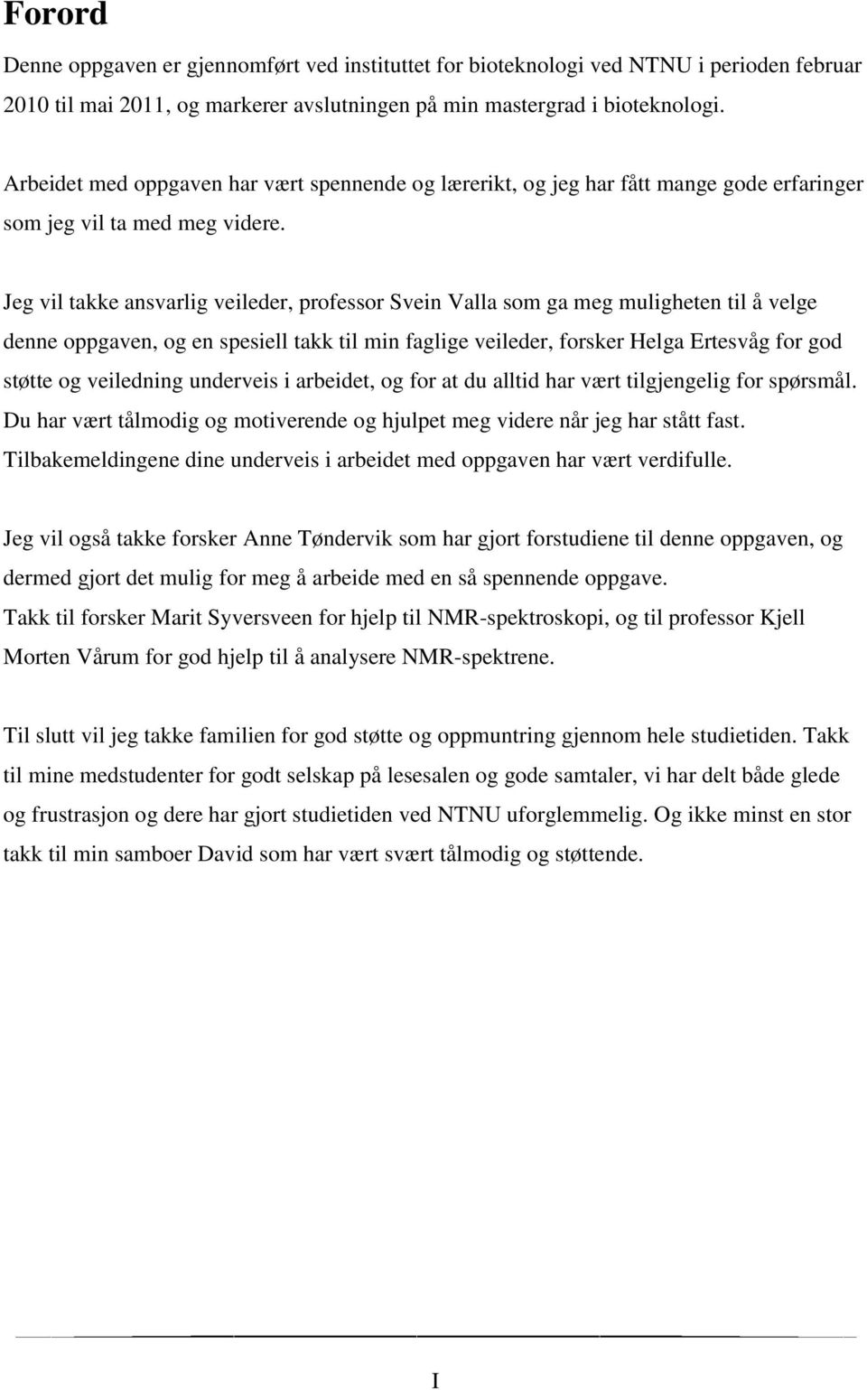 Jeg vil takke ansvarlig veileder, professor Svein Valla som ga meg muligheten til å velge denne oppgaven, og en spesiell takk til min faglige veileder, forsker Helga Ertesvåg for god støtte og