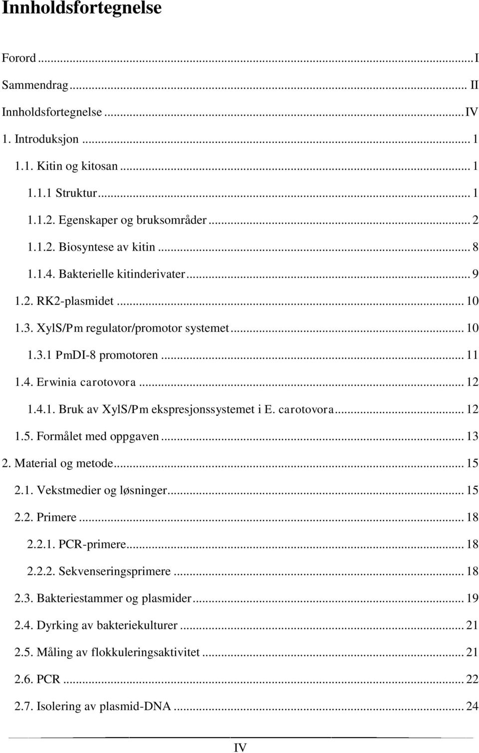 carotovora... 12 1.5. Formålet med oppgaven... 13 2. Material og metode... 15 2.1. Vekstmedier og løsninger... 15 2.2. Primere... 18 2.2.1. PCR-primere... 18 2.2.2. Sekvenseringsprimere... 18 2.3. Bakteriestammer og plasmider.