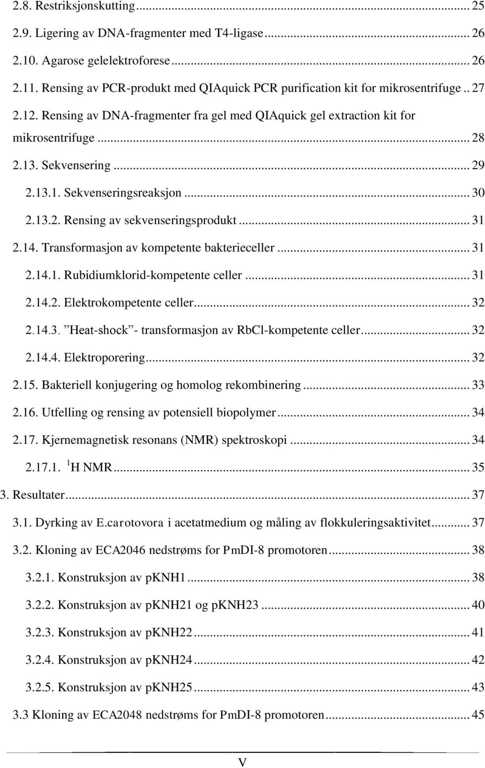 .. 29 2.13.1. Sekvenseringsreaksjon... 30 2.13.2. Rensing av sekvenseringsprodukt... 31 2.14. Transformasjon av kompetente bakterieceller... 31 2.14.1. Rubidiumklorid-kompetente celler... 31 2.14.2. Elektrokompetente celler.