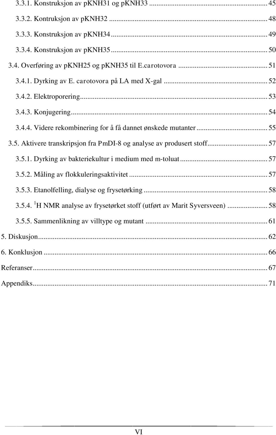 .. 57 3.5.1. Dyrking av bakteriekultur i medium med m-toluat... 57 3.5.2. Måling av flokkuleringsaktivitet... 57 3.5.3. Etanolfelling, dialyse og frysetørking... 58 3.5.4.