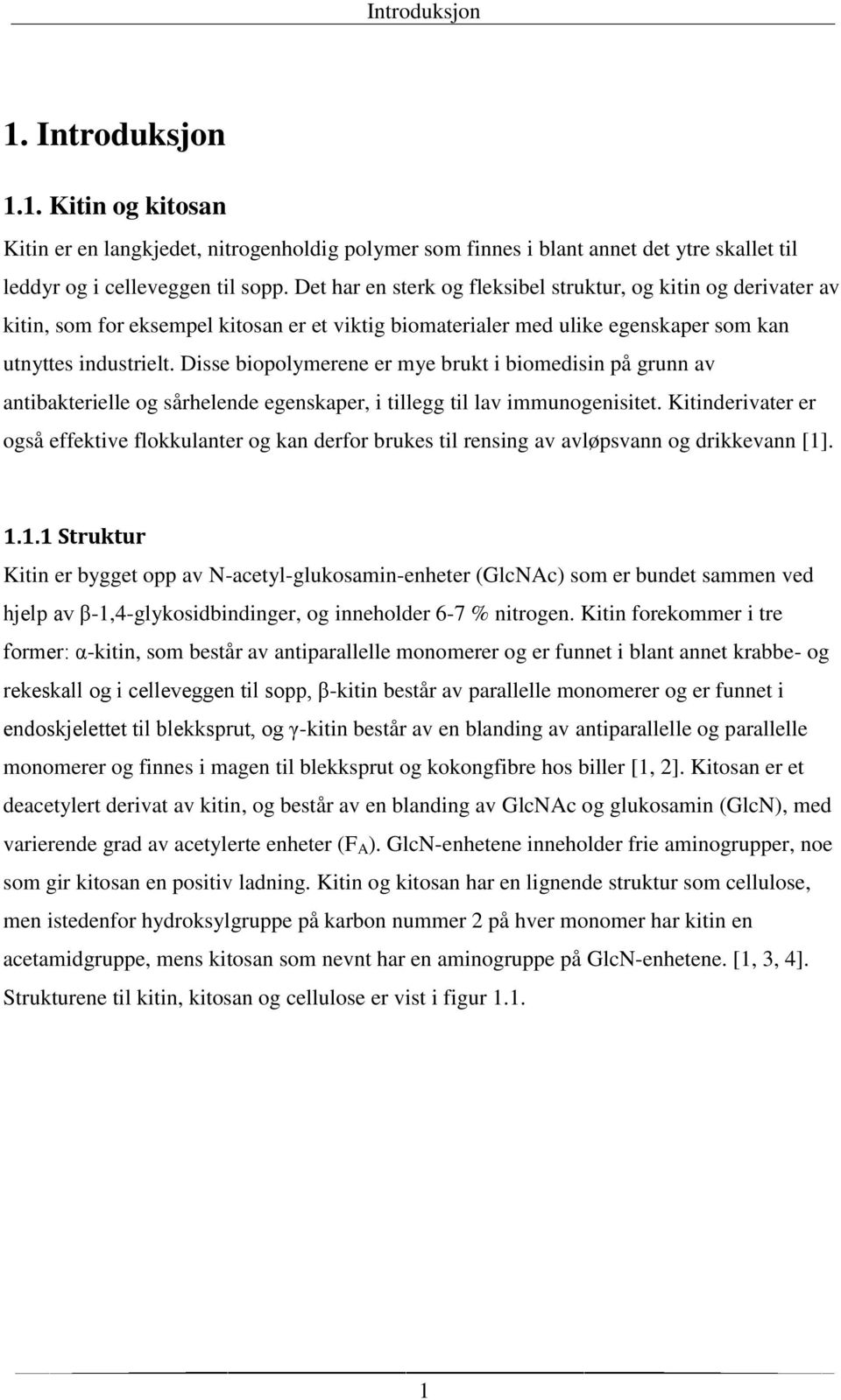 Disse biopolymerene er mye brukt i biomedisin på grunn av antibakterielle og sårhelende egenskaper, i tillegg til lav immunogenisitet.