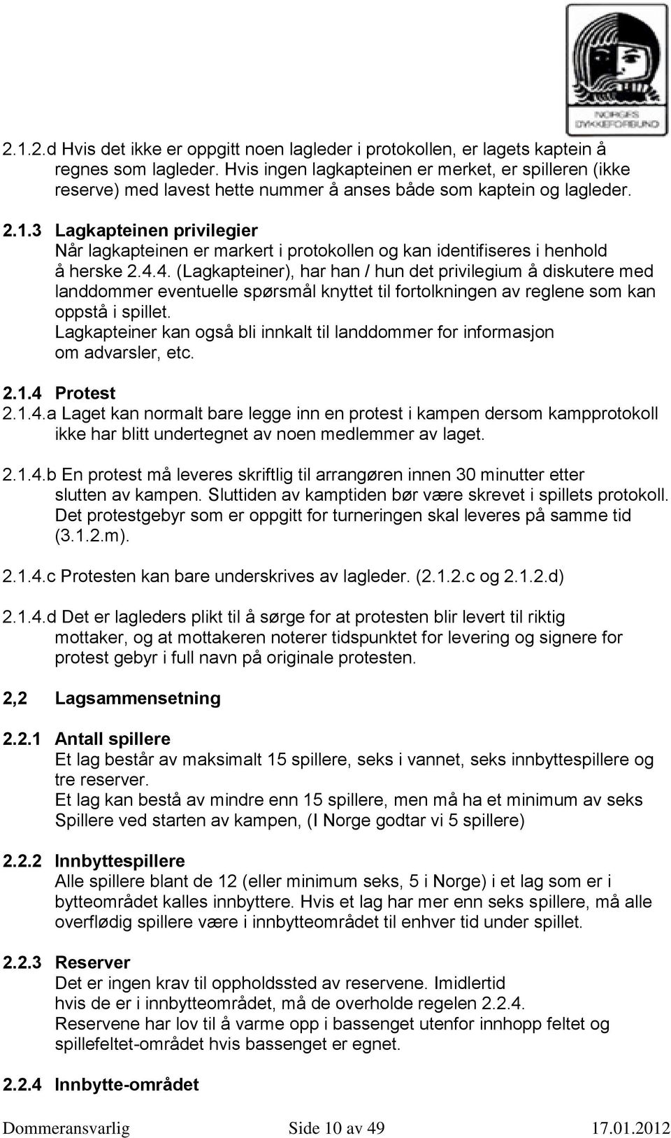 3 Lagkapteinen privilegier Når lagkapteinen er markert i protokollen og kan identifiseres i henhold å herske 2.4.