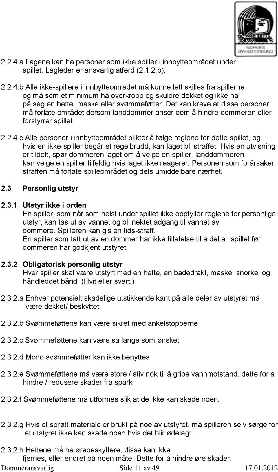 c Alle personer i innbytteområdet plikter å følge reglene for dette spillet, og hvis en ikke-spiller begår et regelbrudd, kan laget bli straffet.