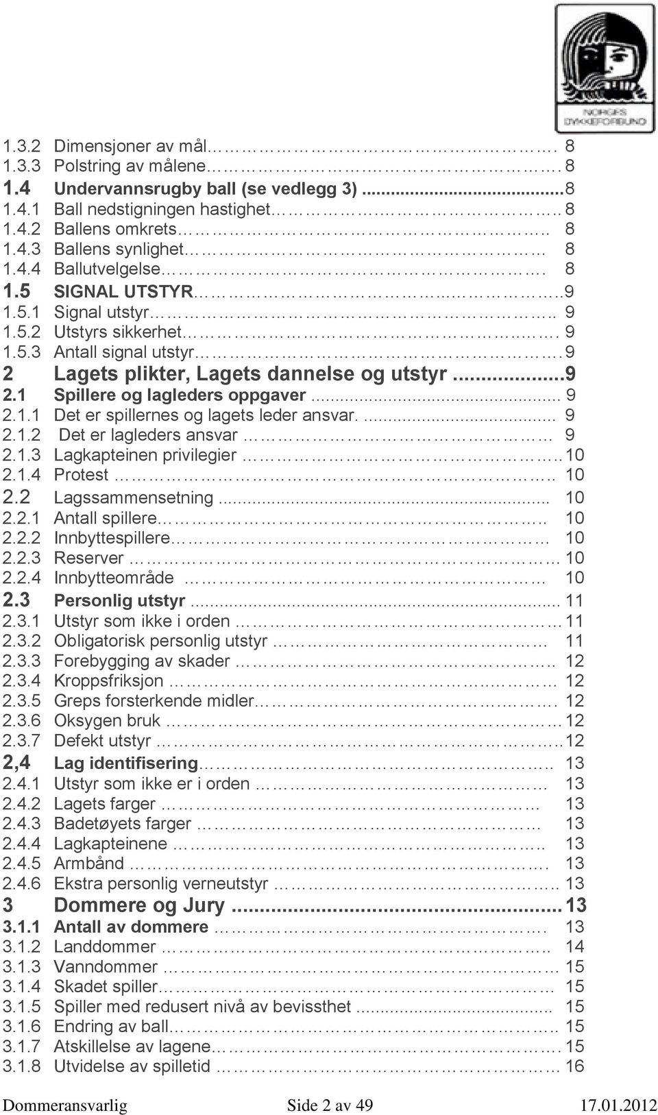 ... 9 2.1.2 Det er lagleders ansvar 9 2.1.3 Lagkapteinen privilegier.. 10 2.1.4 Protest.. 10 2.2 Lagssammensetning... 10 2.2.1 Antall spillere.. 10 2.2.2 Innbyttespillere 10 2.2.3 Reserver 10 2.2.4 Innbytteområde 10 2.