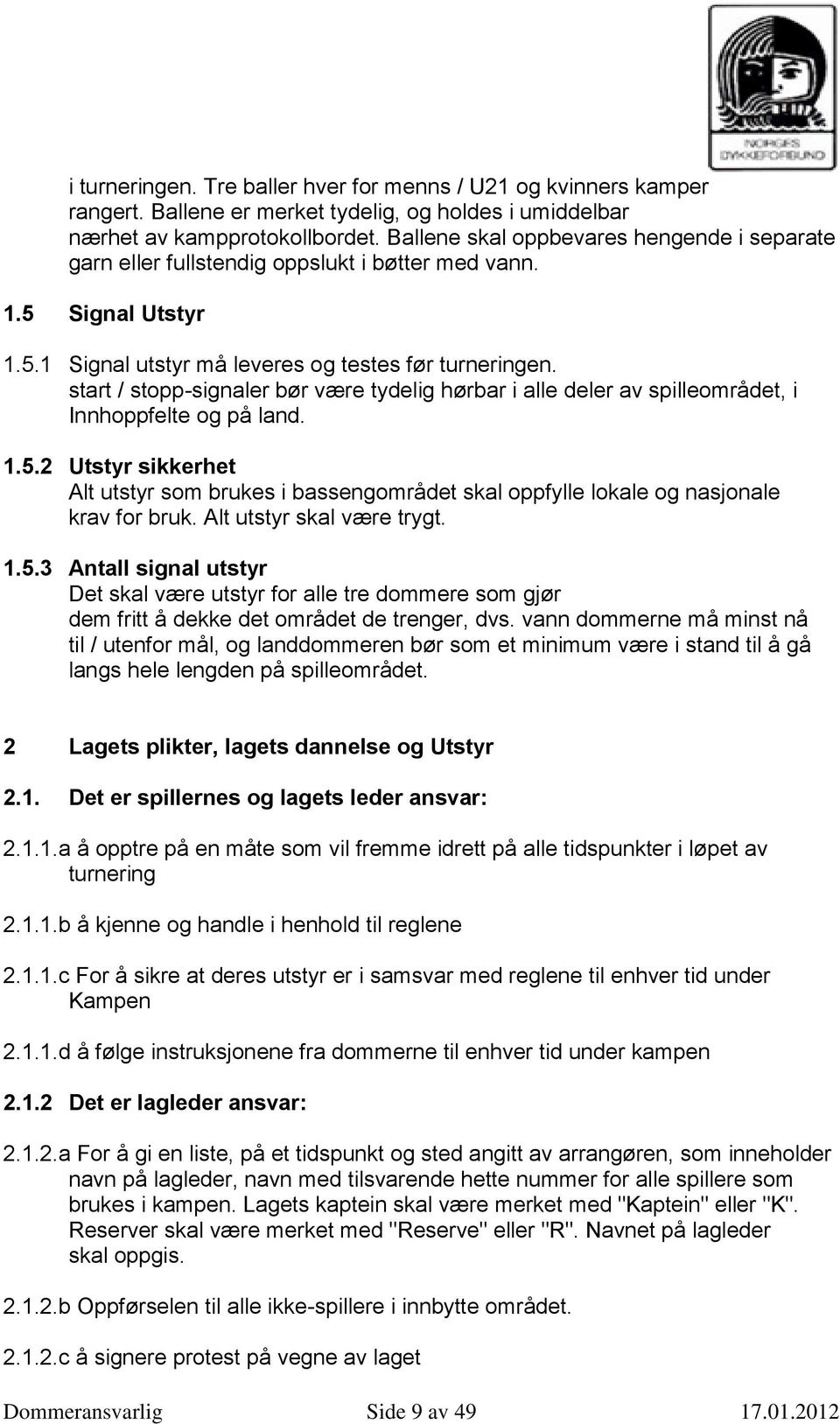 start / stopp-signaler bør være tydelig hørbar i alle deler av spilleområdet, i Innhoppfelte og på land. 1.5.