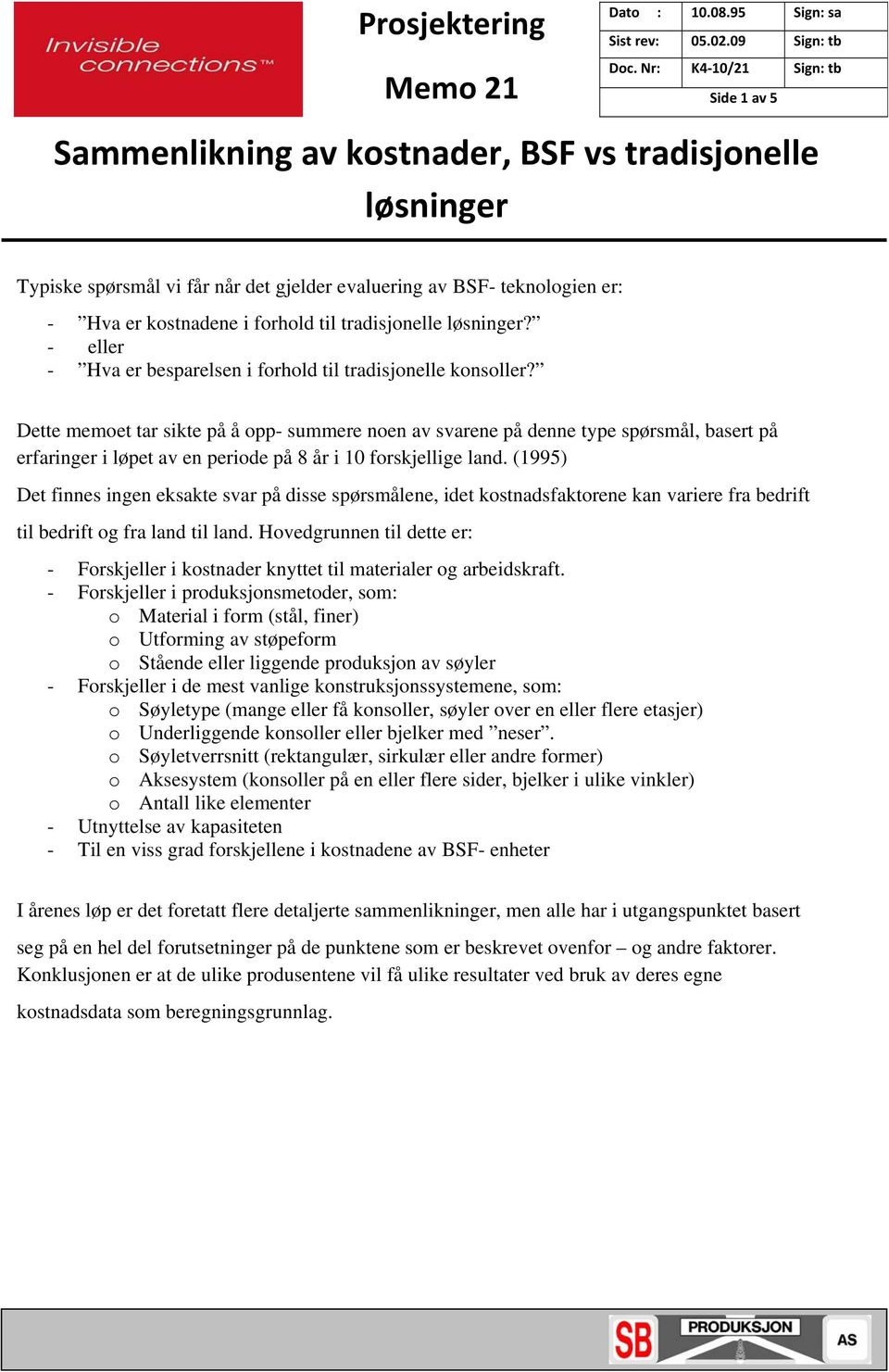 Dette memoet tar sikte på å opp- summere noen av svarene på denne type spørsmål, basert på erfaringer i løpet av en periode på 8 år i 10 forskjellige land.