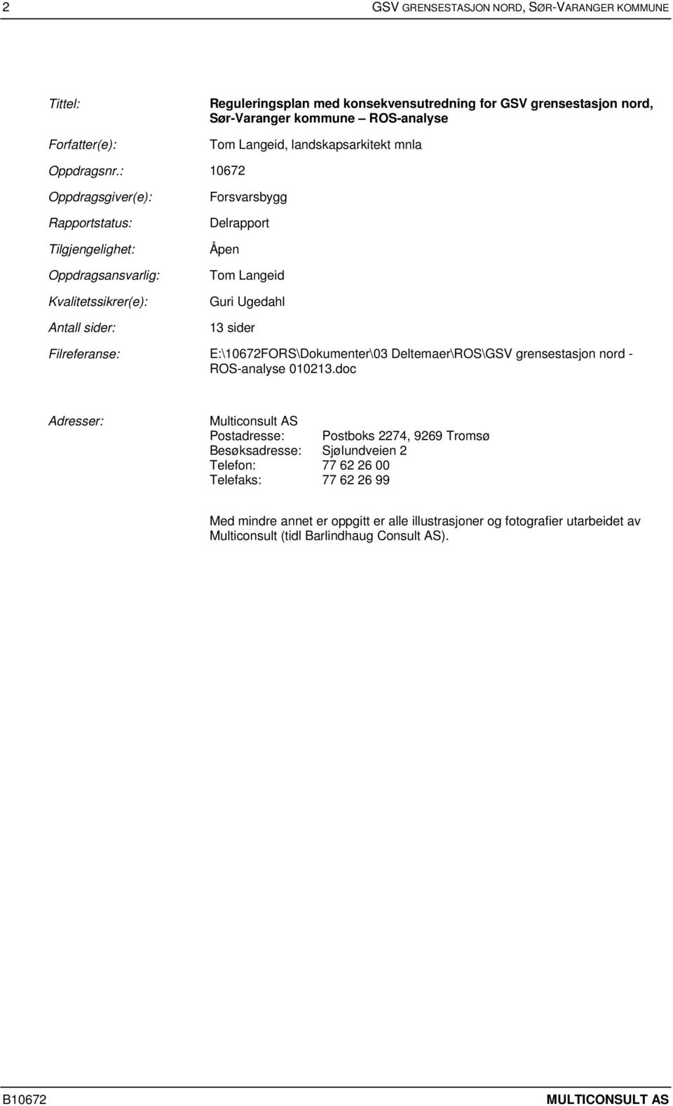 : 10672 Oppdragsgiver(e): Rapportstatus: Tilgjengelighet: Oppdragsansvarlig: Kvalitetssikrer(e): Antall sider: Forsvarsbygg Delrapport Åpen Tom Langeid Guri Ugedahl 13 sider Filreferanse: