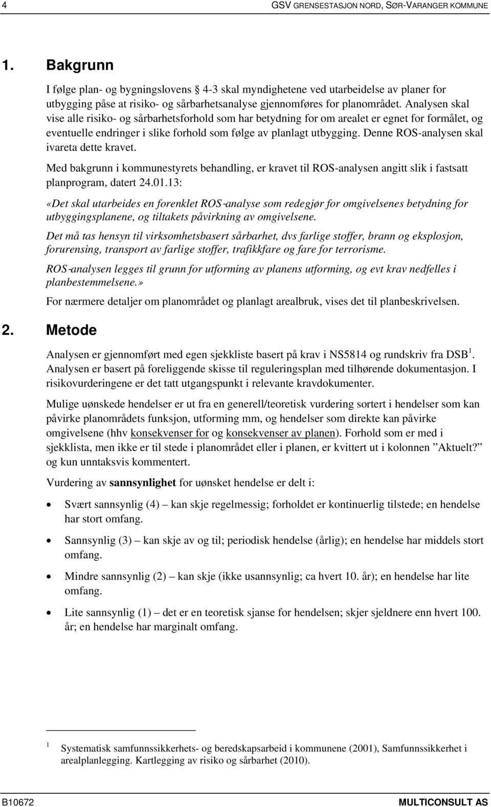 Analysen skal vise alle risiko- og sårbarhetsforhold som har betydning for om arealet er egnet for formålet, og eventuelle endringer i slike forhold som følge av planlagt utbygging.