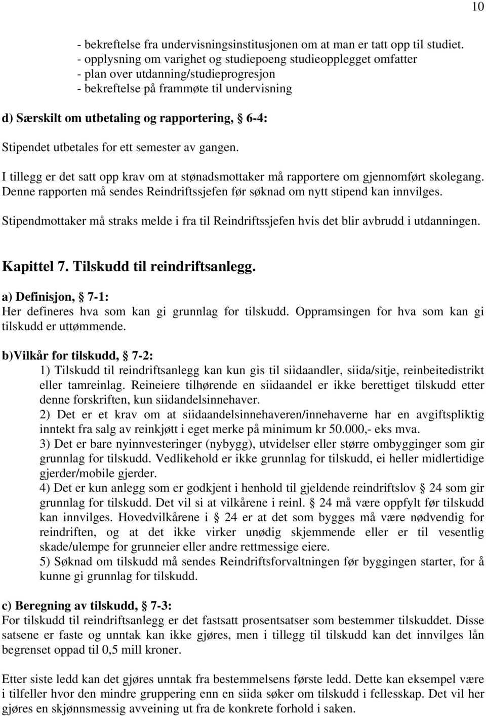 Stipendet utbetales for ett semester av gangen. I tillegg er det satt opp krav om at stønadsmottaker må rapportere om gjennomført skolegang.