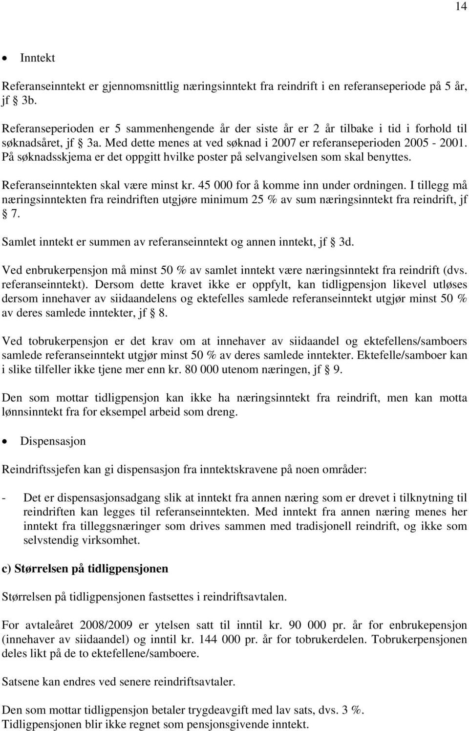 På søknadsskjema er det oppgitt hvilke poster på selvangivelsen som skal benyttes. Referanseinntekten skal være minst kr. 45 000 for å komme inn under ordningen.